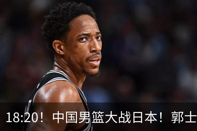 18:20！中国男篮大战日本！郭士强极有可能做出以下四个调整